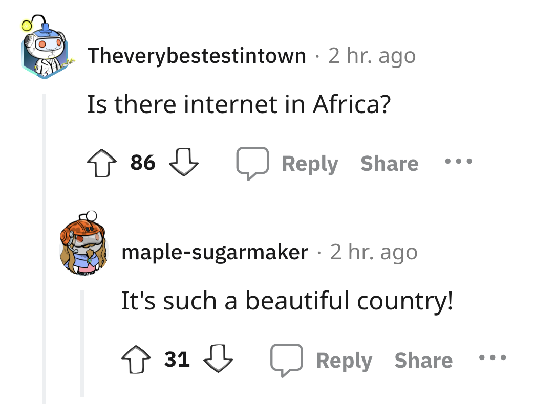 angle - Theverybestestintown 2 hr. ago Is there internet in Africa? 86 maplesugarmaker 2 hr. ago It's such a beautiful country! 31